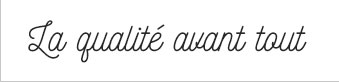 La qualité avant tout